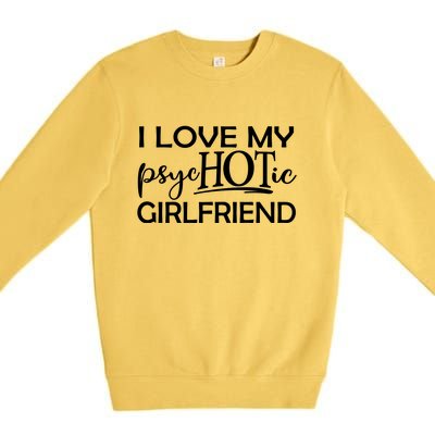 I Love My Psychotic Girlfriend Premium Crewneck Sweatshirt