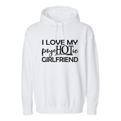 I Love My Psychotic Girlfriend Garment-Dyed Fleece Hoodie