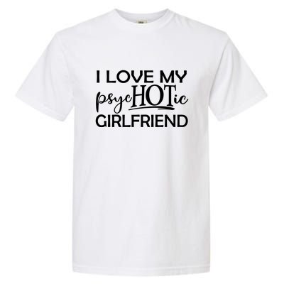 I Love My Psychotic Girlfriend Garment-Dyed Heavyweight T-Shirt