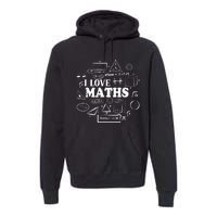 I Love Maths Maths Lovers Funny Math Teachers Math Premium Hoodie