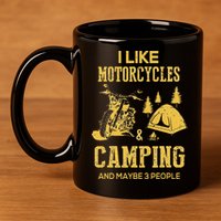 I Like Motorcycles And Camping And Maybe 3 People 11oz C Handle Ceramic Mug