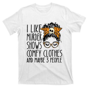 I Like Murder Shows Comfy Clothes And Maybe 3 People Funny Skull Messy Bun T-Shirt