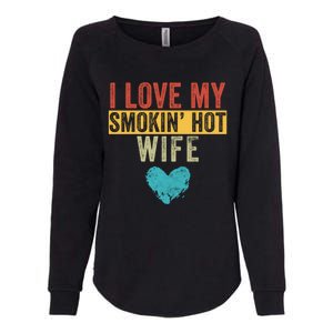 I Love My Smokin Hot Wife Funny Wife Husband Valentines Day Great Gift Womens California Wash Sweatshirt