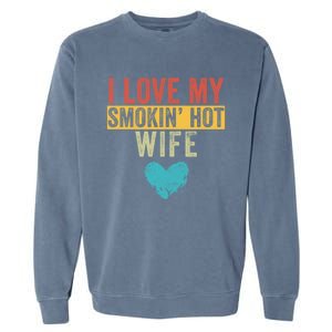 I Love My Smokin Hot Wife Funny Wife Husband Valentines Day Great Gift Garment-Dyed Sweatshirt