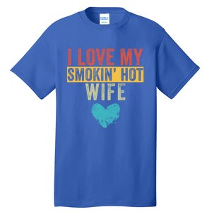 I Love My Smokin Hot Wife Funny Wife Husband Valentines Day Great Gift Tall T-Shirt