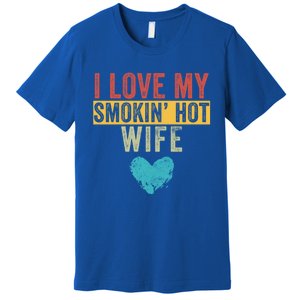 I Love My Smokin Hot Wife Funny Wife Husband Valentines Day Great Gift Premium T-Shirt