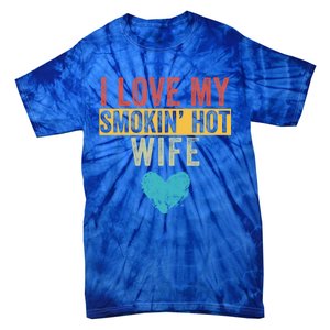 I Love My Smokin Hot Wife Funny Wife Husband Valentines Day Great Gift Tie-Dye T-Shirt