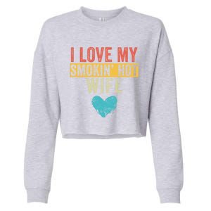 I Love My Smokin Hot Wife Funny Wife Husband Valentines Day Great Gift Cropped Pullover Crew