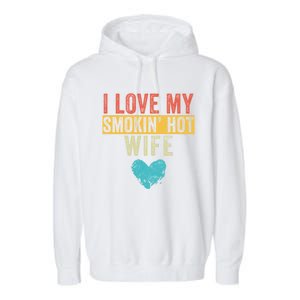 I Love My Smokin Hot Wife Funny Wife Husband Valentines Day Great Gift Garment-Dyed Fleece Hoodie