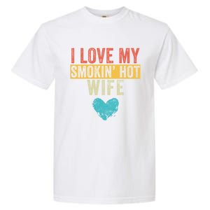 I Love My Smokin Hot Wife Funny Wife Husband Valentines Day Great Gift Garment-Dyed Heavyweight T-Shirt