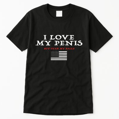 I Love My Penis But Fear My Balls Tall T-Shirt
