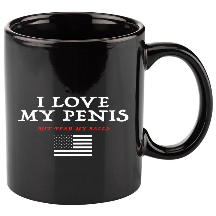 I Love My Penis But Fear My Balls 11oz C Handle Ceramic Mug