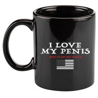 I Love My Penis But Fear My Balls 11oz C Handle Ceramic Mug