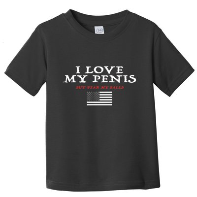 I Love My Penis But Fear My Balls Toddler T-Shirt