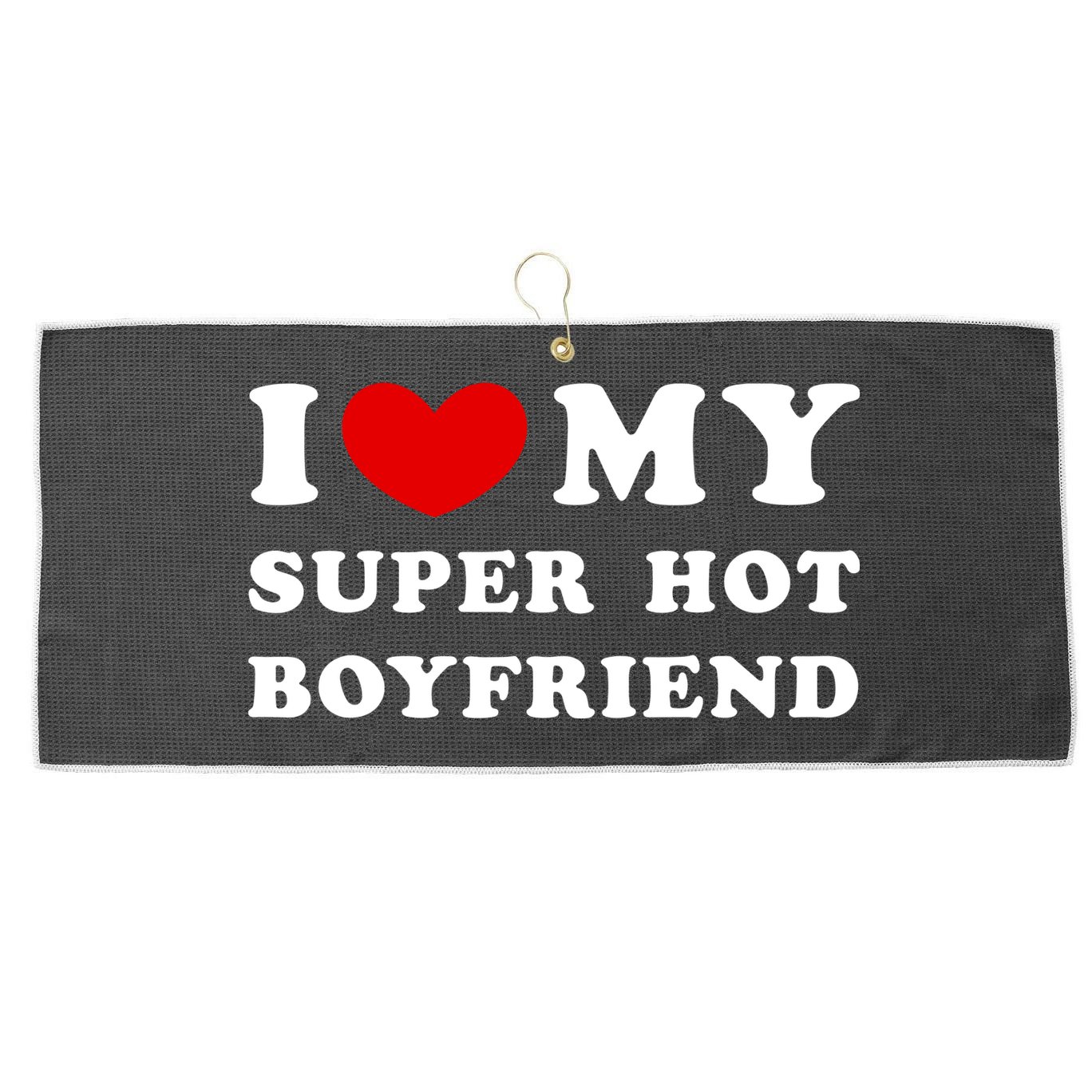 I Love My Super Hot Boyfriend I Heart My Super Hot Boyfriend Large Microfiber Waffle Golf Towel