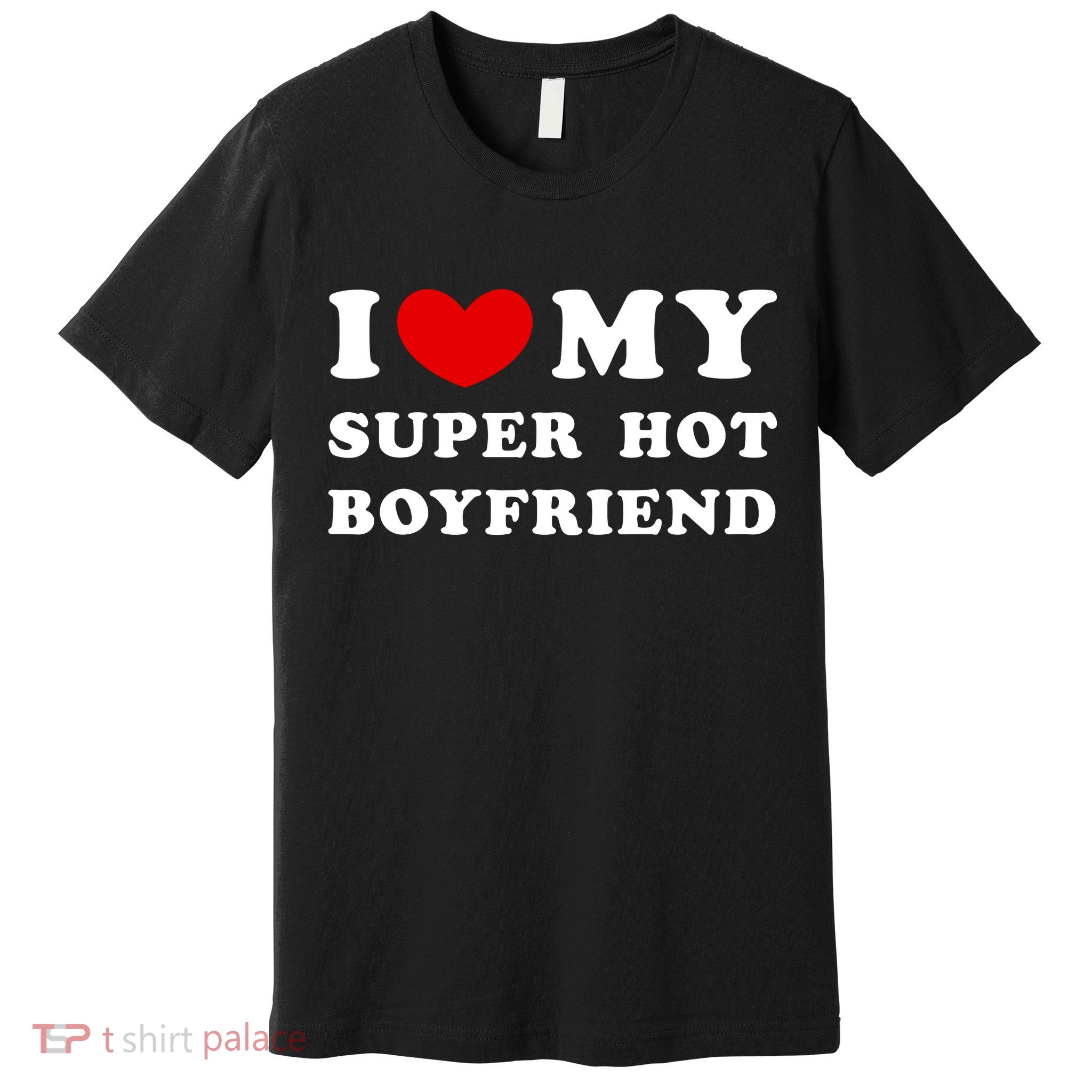 I Love My Super Hot Boyfriend I Heart My Super Hot Boyfriend Premium T-Shirt