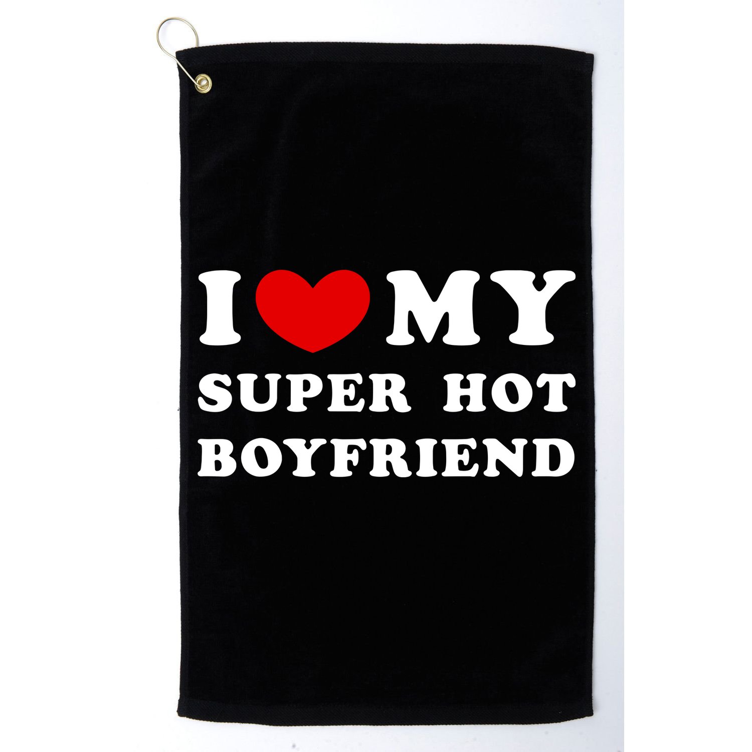 I Love My Super Hot Boyfriend I Heart My Super Hot Boyfriend Golf Towel