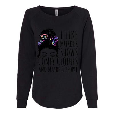 I Like Murder Shows Comfy Clothes And Maybe 3 People Womens California Wash Sweatshirt