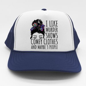 I Like Murder Shows Comfy Clothes And Maybe 3 People Trucker Hat