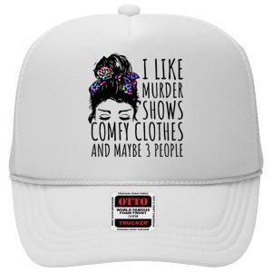 I Like Murder Shows Comfy Clothes And Maybe 3 People High Crown Mesh Back Trucker Hat