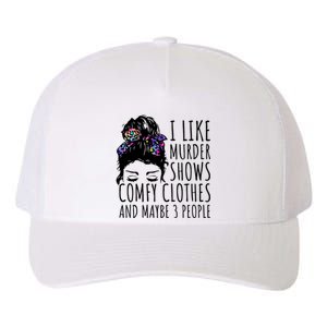 I Like Murder Shows Comfy Clothes And Maybe 3 People Yupoong Adult 5-Panel Trucker Hat