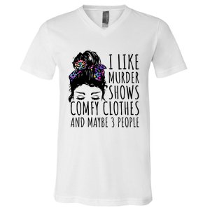 I Like Murder Shows Comfy Clothes And Maybe 3 People V-Neck T-Shirt