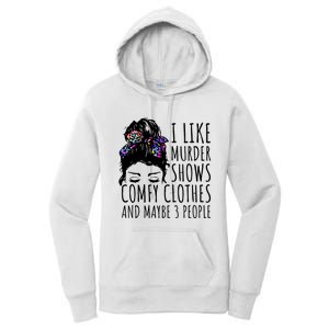 I Like Murder Shows Comfy Clothes And Maybe 3 People Women's Pullover Hoodie