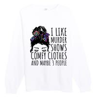 I Like Murder Shows Comfy Clothes And Maybe 3 People Premium Crewneck Sweatshirt