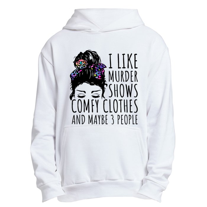 I Like Murder Shows Comfy Clothes And Maybe 3 People Urban Pullover Hoodie