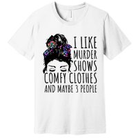 I Like Murder Shows Comfy Clothes And Maybe 3 People Premium T-Shirt