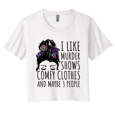 I Like Murder Shows Comfy Clothes And Maybe 3 People Women's Crop Top Tee