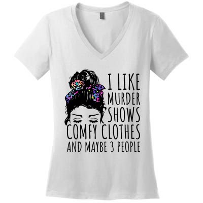 I Like Murder Shows Comfy Clothes And Maybe 3 People Women's V-Neck T-Shirt