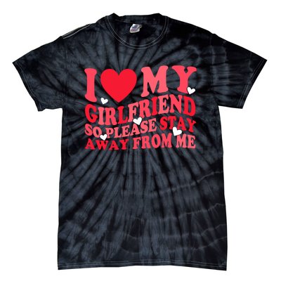 I Love My Girlfriend So Please Stay Away From Me Valentine Tie-Dye T-Shirt