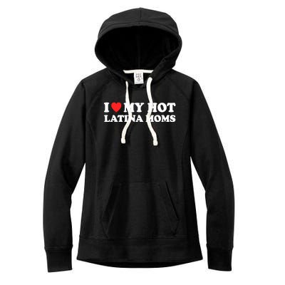 I Love My Hot Latina Moms I Heart My Hot Latina Moms Gift Women's Fleece Hoodie