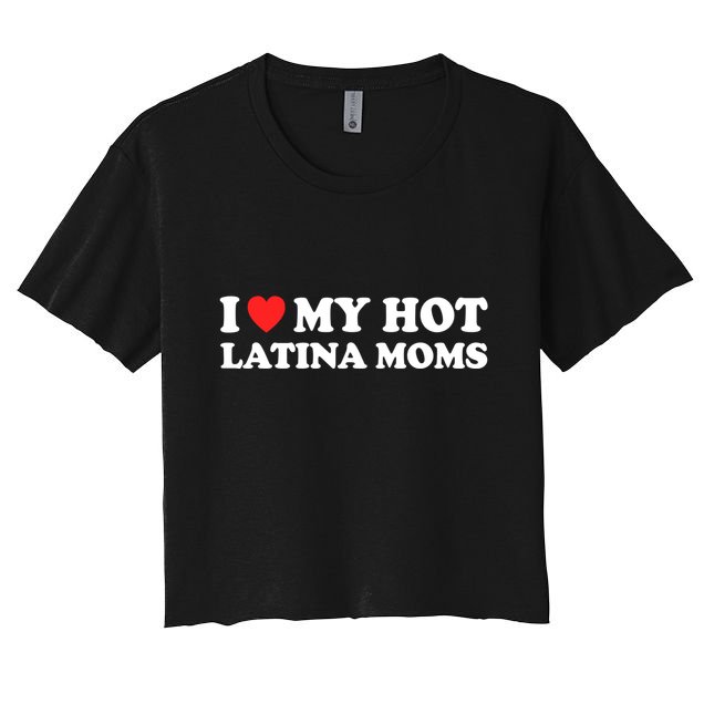 I Love My Hot Latina Moms I Heart My Hot Latina Moms Gift Crop Top