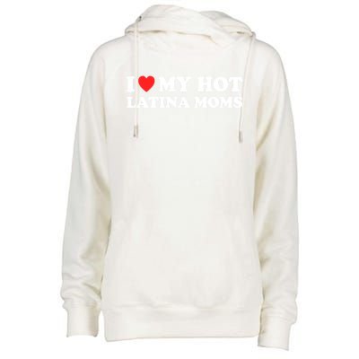 I Love My Hot Latina Moms I Heart My Hot Latina Moms Gift Womens Funnel Neck Pullover Hood