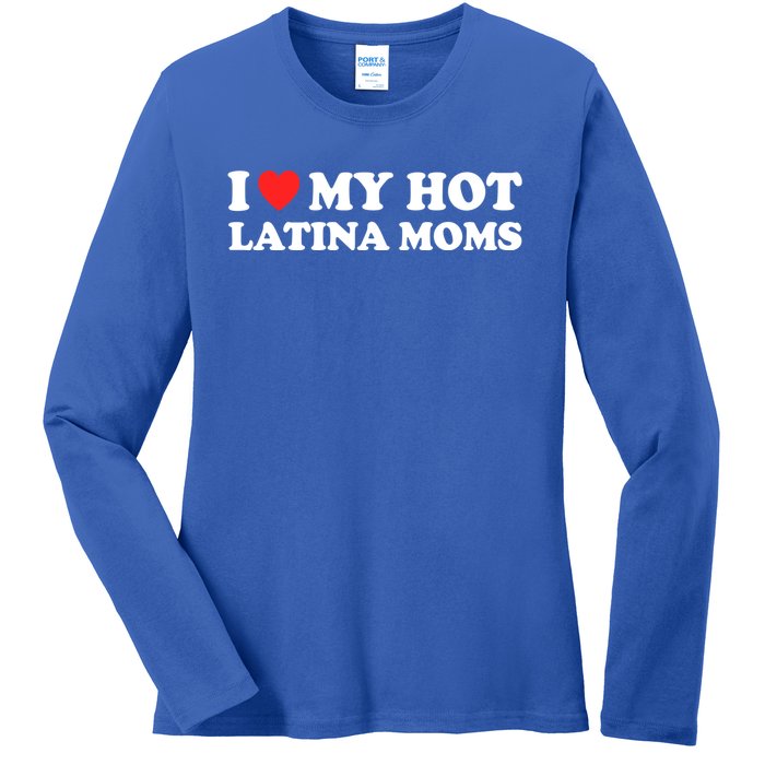 I Love My Hot Latina Moms I Heart My Hot Latina Moms Gift Ladies Long Sleeve Shirt