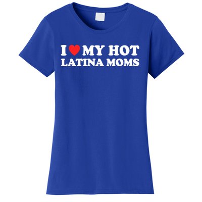 I Love My Hot Latina Moms I Heart My Hot Latina Moms Gift Women's T-Shirt