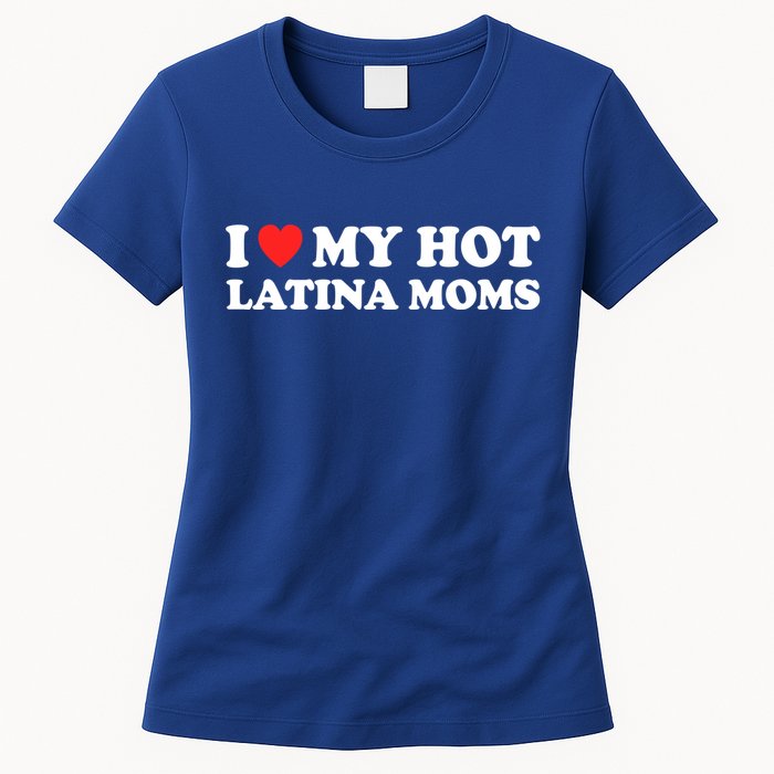 I Love My Hot Latina Moms I Heart My Hot Latina Moms Gift Women's T-Shirt