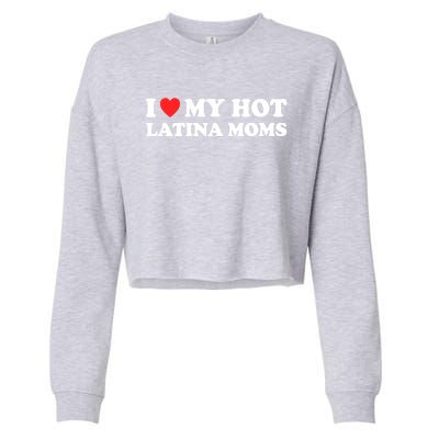 I Love My Hot Latina Moms I Heart My Hot Latina Moms Gift Cropped Pullover Crew