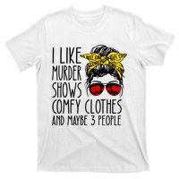 I Like Murder Shows Comfy Clothes And Maybe 3 People T-Shirt