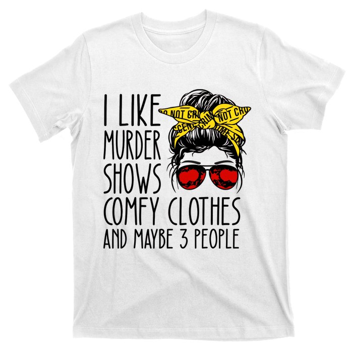 I Like Murder Shows Comfy Clothes And Maybe 3 People T-Shirt