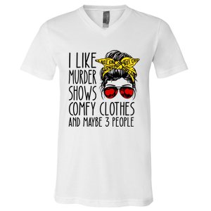 I Like Murder Shows Comfy Clothes And Maybe 3 People V-Neck T-Shirt