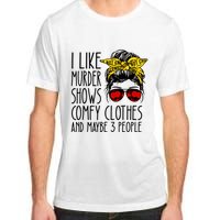 I Like Murder Shows Comfy Clothes And Maybe 3 People Adult ChromaSoft Performance T-Shirt