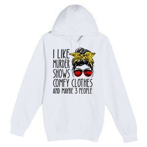 I Like Murder Shows Comfy Clothes And Maybe 3 People Premium Pullover Hoodie