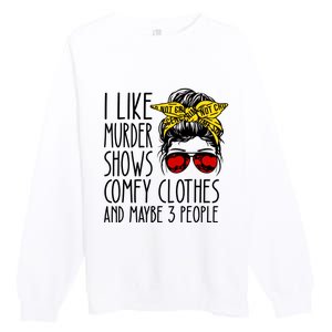 I Like Murder Shows Comfy Clothes And Maybe 3 People Premium Crewneck Sweatshirt