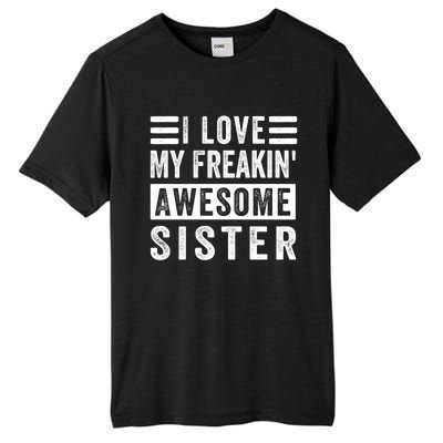 I Love My Freakin' Awesome Sister Gift Family Cute Gift Tall Fusion ChromaSoft Performance T-Shirt