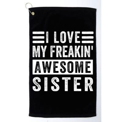 I Love My Freakin' Awesome Sister Gift Family Cute Gift Platinum Collection Golf Towel