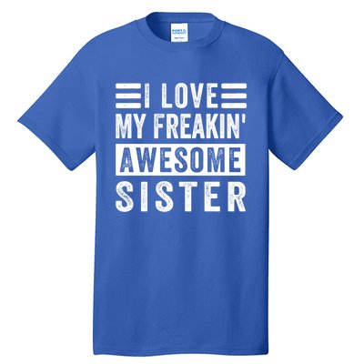 I Love My Freakin' Awesome Sister Gift Family Cute Gift Tall T-Shirt