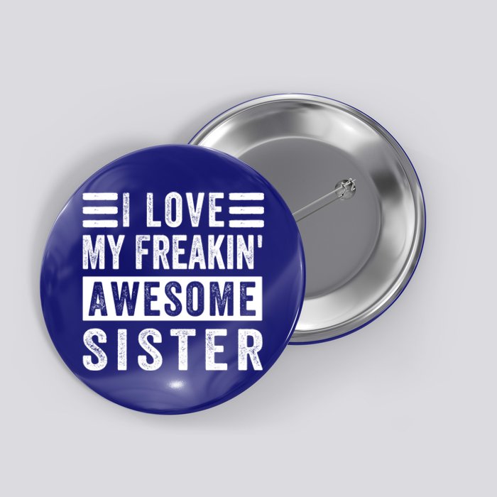 I Love My Freakin' Awesome Sister Gift Family Cute Gift Button